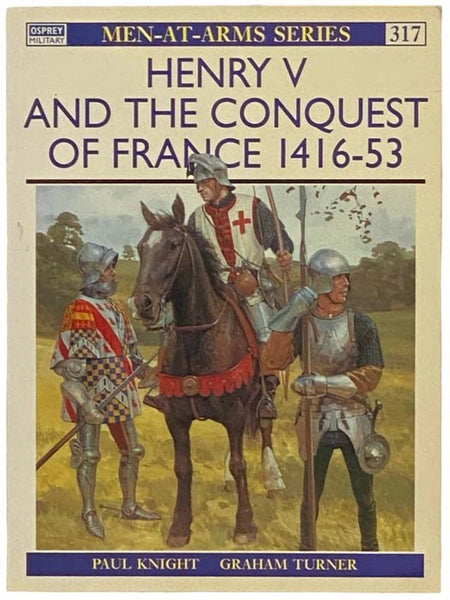 Henry V and the Conquest of France, 1416-53 (Men-at-Arms Series, No. 317)