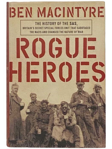 Rogue Heroes: The History of the SAS, Britain's Secret Special Forces Unit That Sabotaged the Nazis and Changed the Nature of War