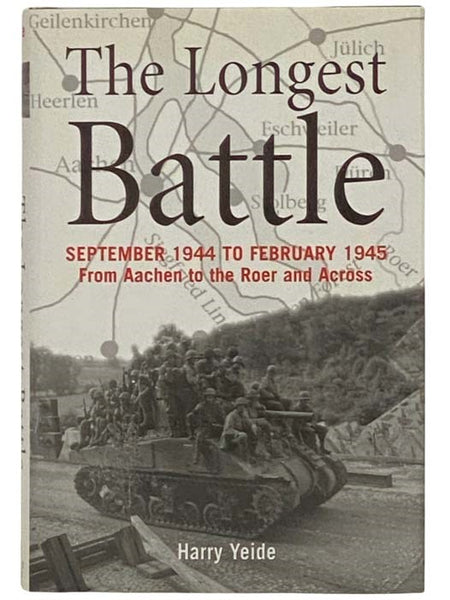 The Longest Battle: September 1944 to February 1945 from Aachen to the Roer and Across