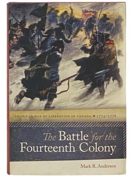 The Battle for the Fourteenth Colony: America’s War of Liberation in Canada, 1774–1776