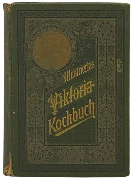 Illustriertes Viktoria-Kochbuch der nord- und suddeutschen Kuche: Ein unentbehrliches Lehr- und Handbuch für alle Anfängerinnen, jede Hausfrau und Köchin zur sparsamen Herrichtung des einfachen und feinen Tisches. Unter besonderer Berücksichtigung des Se…