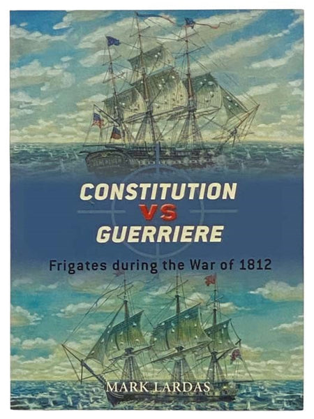 Constitution vs. Guerriere: Frigates During the War of 1812 (Osprey Duel, No. 19)
