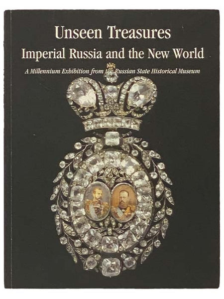 Unseen Treasures: Imperial Russia and the New World - A Millennium Exhibition from the Russian State Historical Museum