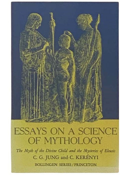 Essays on a Science of Mythology: The Myth of the Divine Child and the Mysteries of Eleusis (Bollingen Series XXII)
