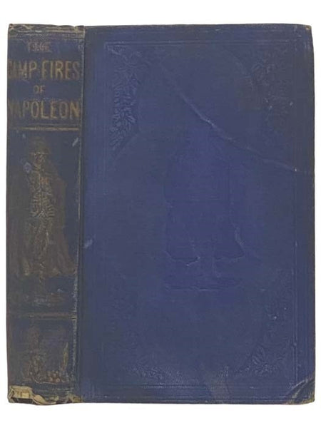 The Camp-Fires of Napoleon: Comprising the Most Brilliant Achievements of the Emperor and His Marshals. [Campfires, Bonaparte]
