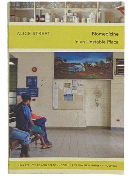 Biomedicine in an Unstable Place: Infrastructure and Personhood in a Papua New Guinean Hospital (Experimental Futures)