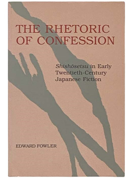 The Rhetoric of Confession: Shishosetsu in Early Twentieth-Century Japanese Fiction