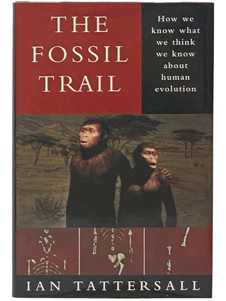 The Fossil Trail: How We Know What We Think We Know About Human Evolution