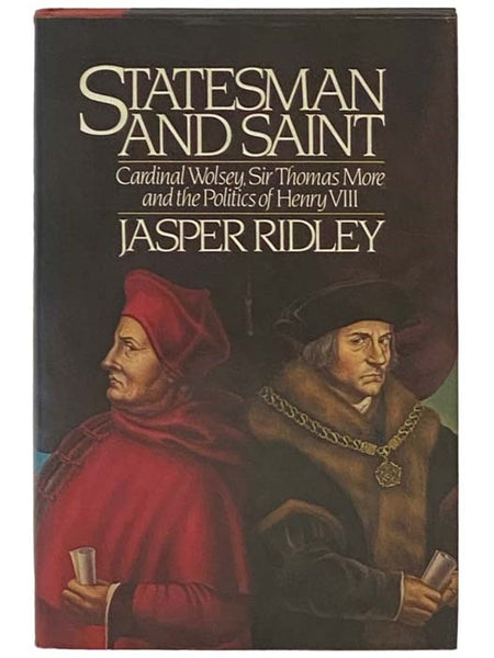 Statesman and Saint: Cardinal Wolsey, Sir Thomas More, and the Politics of Henry VIII