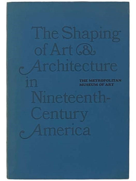 The Shaping of Art and Architecture in Nineteenth-Century America