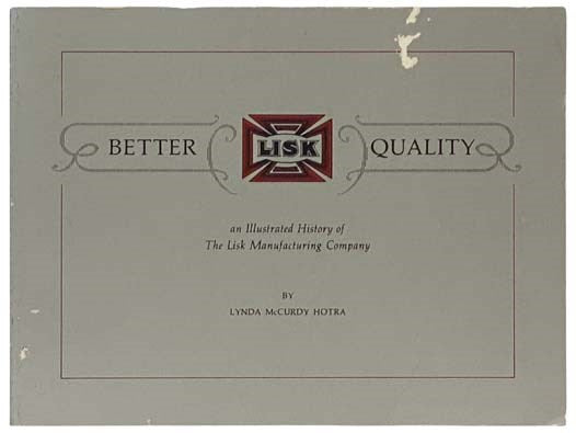 Better Quality: An Illustrated History of The Lisk Manufacturing Company