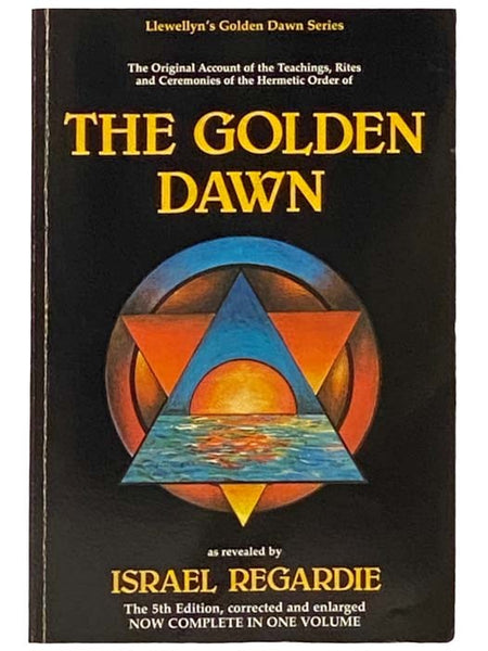 The Golden Dawn: A Complete Course in Practical Ceremonial Magic, Four Volumes in One (Llewellyn's Golden Dawn Series)