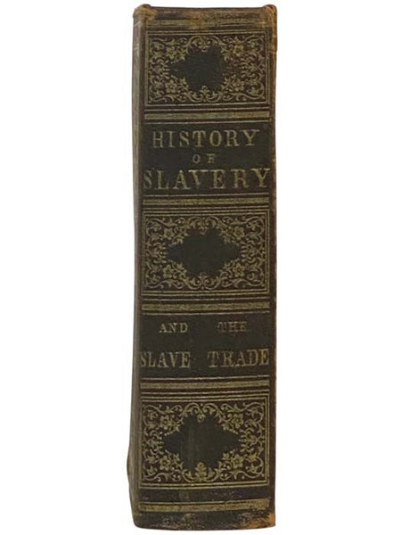History of Slavery and the Slave Trade, Ancient and Modern, and of the Political History of Slavery in the United States. Compiled from Authentic Materials