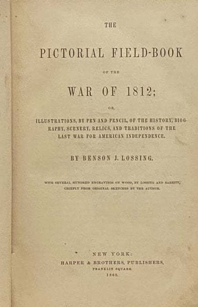 The Pictorial Field-Book of the War of 1812; or, Illustrations, by Pen and Pencil, of the History, Biography, Scenery, Relics, and Traditions of the Last War for American Independence.