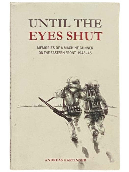 Until the Eyes Shut: Memories of a Machine Gunner on the Eastern Front, 1943-45