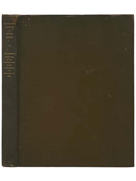 International Railways of Central America: Documents Referring to the Nullification of the Concession of February 19, 1908