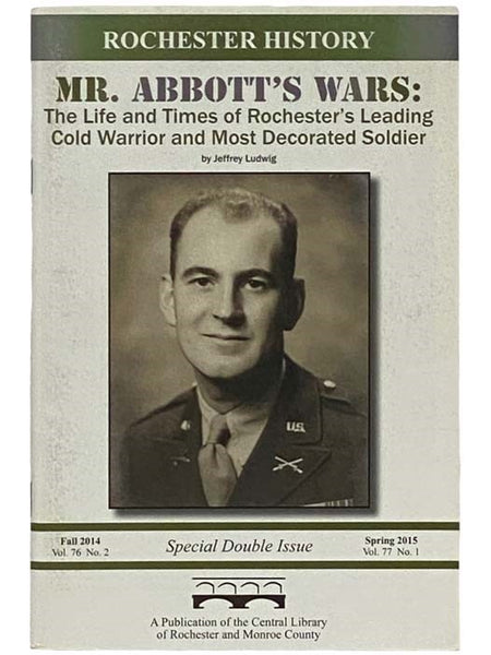 Mr. Abbott's Wars: The Life and Times of Rochester's Leading Cold Warrior and Most Decorated Soldier (Rochester History, Special Double Issue, Fall 2014, Vol. 76, No. 2; Spring 2015, Vol. 77, No. 1)