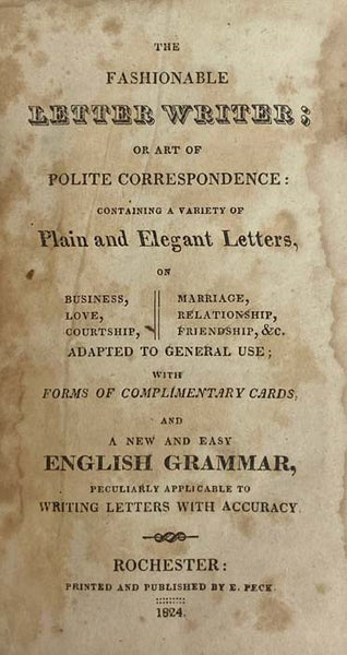 The Fashionable Letter Writer; or Art of Polite Correspondence: Containing a Variety of Plain and Elegant Letters, on Business, Love, Courtship, Marriage, Relationship, Friendship, &c, Adapted to General Use; with Forms of Complimentary Cards, and a New …