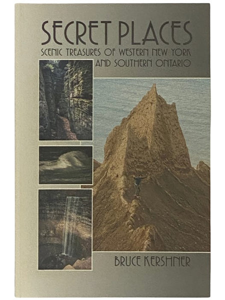 Secret Places: A Guide to 25 Little Known Scenic Treasures of Western New York and Southern Ontario, From the Beautiful to the Bizarre and the Spectacular to the Sublime