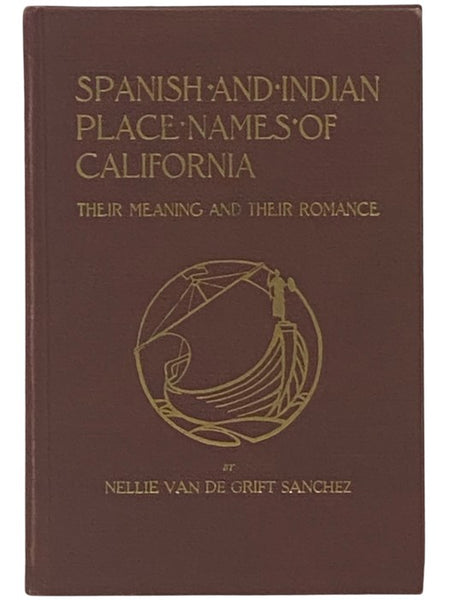 Spanish and Indian Place Names of California: Their Meaning and Their Romance