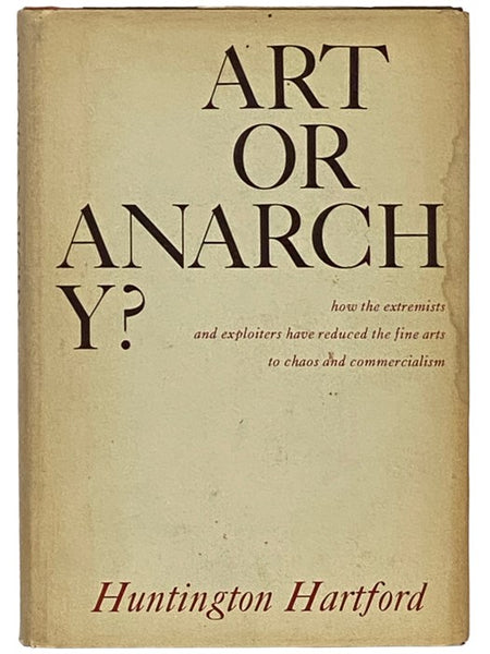 Art or Anarchy? How the Extremists and Exploiters Have Reduced the Fine Arts to Chaos and Commercialism