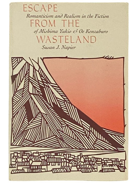Escape from the Wasteland: Romanticism and Realism in the Fiction of Mishima Yukio and Oe Kenzaburo