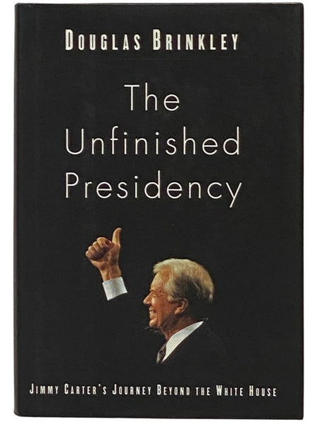 The Unfinished Presidency: Jimmy Carter's Journey Beyond the White House