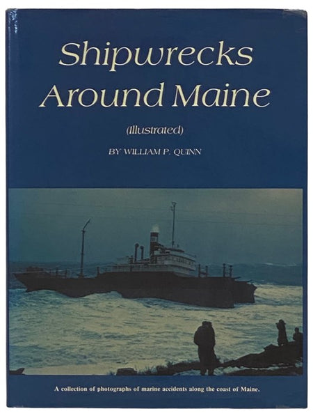 Shipwrecks Around Maine: A Collection of Photographs and Stories from the 1880's to the 1980's of Marine Disasters Along the Coasts of Maine and New Hampshire (Illustrated)