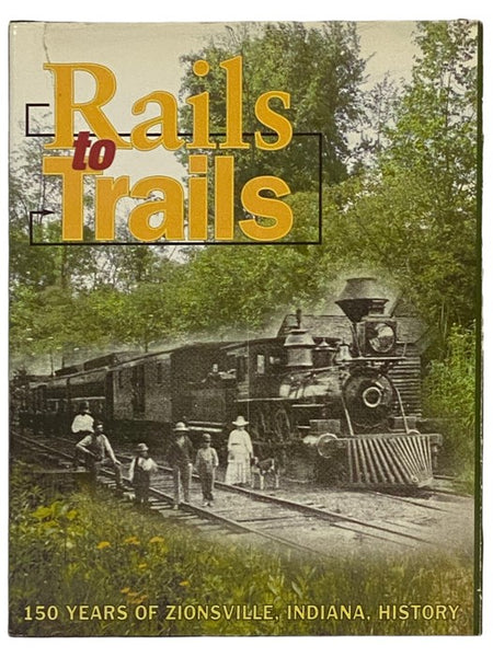 Rails to Trails: 150 Years of Zionsville, Indiana, History - A History of the Town of Zionsville from its Founding in 1852 to 2002