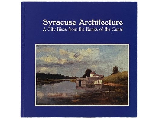 Syracuse Architecture: A City Rises from the Banks of the Canal