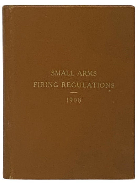 Small Arms Firing Regulations for the United States Army and for the Organized Militia of the United States, Amended to April 20, 1908