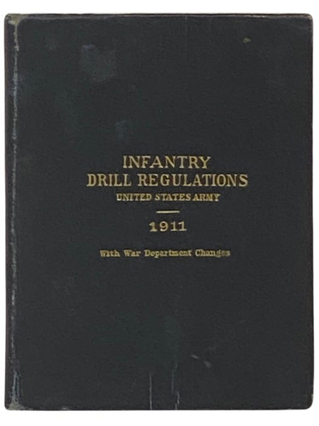 Infantry Drill Regulations, United States Army, 1911, with Text Corrections to February 4, 1916, Changes No. 13