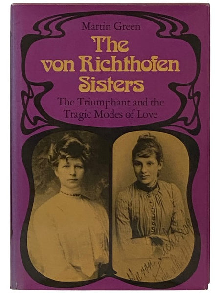 The von Richthofen Sisters: The Triumphant and the Tragic Modes of Love - Else and Frieda von Richthofen, Otto Gross, Max Weber, and D.H. Lawrence, in the Years 1870-1970