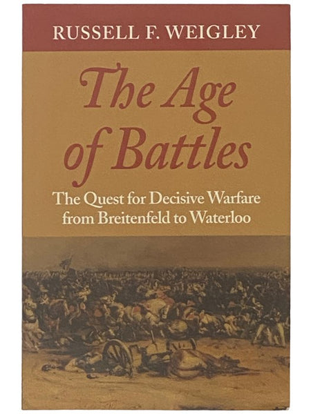 The Age of Battles: The Quest for Decisive Warfare from Breitenfeld to Waterloo