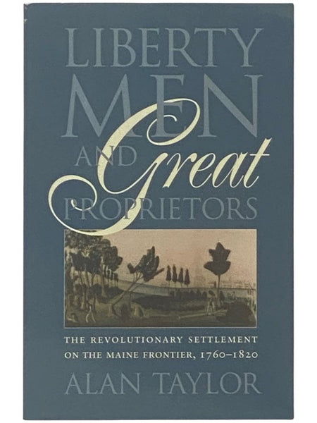 Liberty Men and Great Proprietors: The Revolutionary Settlement on the Maine Frontier, 1760-1820 (Omohundro Institute of Early American History and Culture)