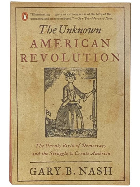 The Unknown American Revolution: The Unruly Birth of Democracy and the Struggle to Create America