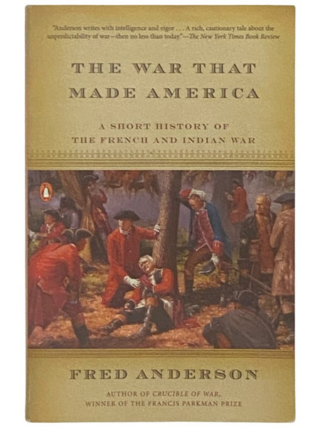 The War That Made America: A Short History of the French and Indian War