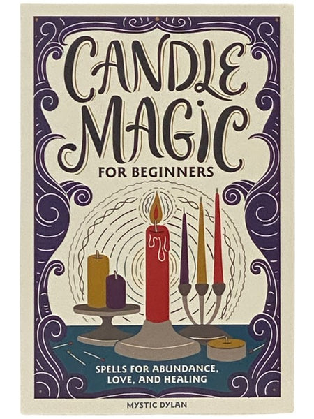 Candle Magic for Beginners: Spells for Abundance, Love, and Healing [Magick]