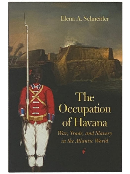 The Occupation of Havana: War, Trade, and Slavery in the Atlantic World