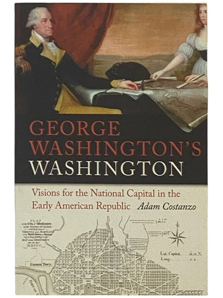 George Washington's Washington: Visions for the National Capital in the Early American Republic