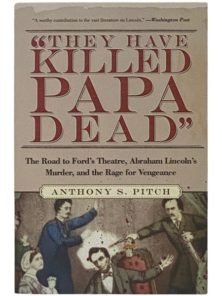'They Have Killed Papa Dead': The Road to Ford's Theatre, Abraham Lincoln's Murder, and the Rage for Vengeance