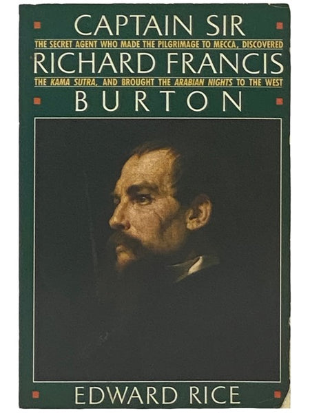 Captain Sir Richard Francis Burton: The Secret Agent Who Made the Pilgrimage to Mecca, Discovered the Kama Sutra, and Brought the Arabian Nights to the West