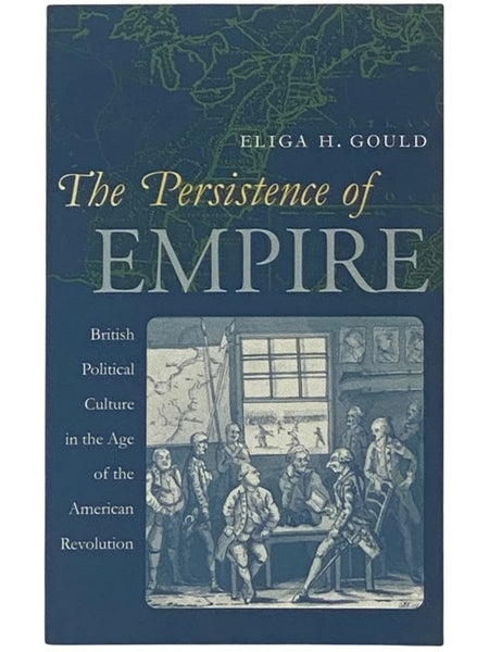 The Persistence of Empire: British Political Culture in the Age of the American Revolution