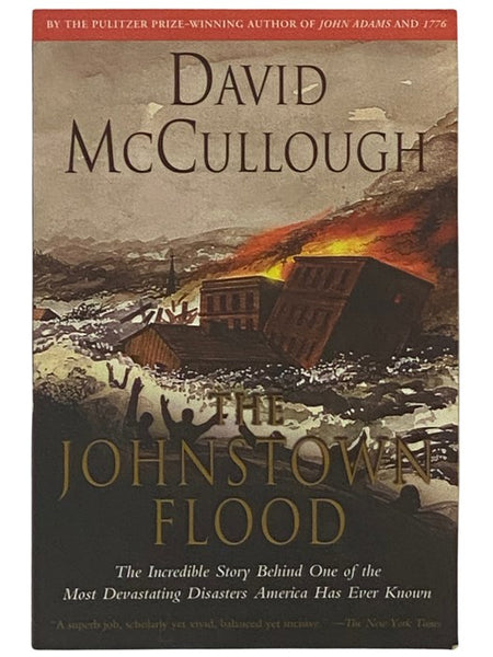 The Johnstown Flood: The Incredible Story Behind One of the Most Devastating Disasters American Has Ever Known