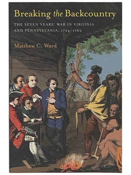 Breaking the Backcountry: The Seven Years' War in Virginia and Pennsylvania, 1754-1765
