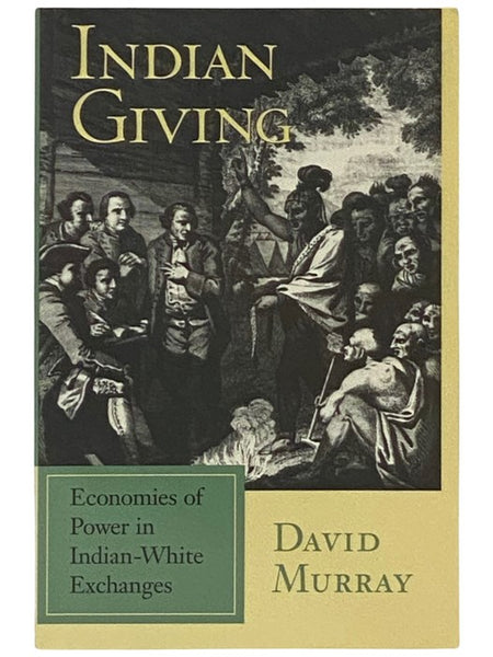 Indian Giving: Economies of Power in Indian-White Exchanges (Native Americans of the Northeast Culture, History, and the Contemporary)
