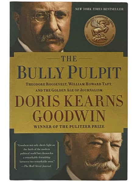 The Bully Pulpit: Theodore Roosevelt, William Howard Taft, and the Golden Age of Journalism
