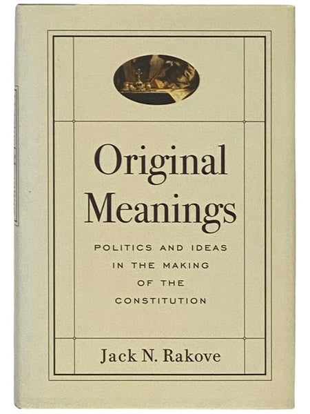 Original Meanings: Politics and Ideas in the Making of the Constitution