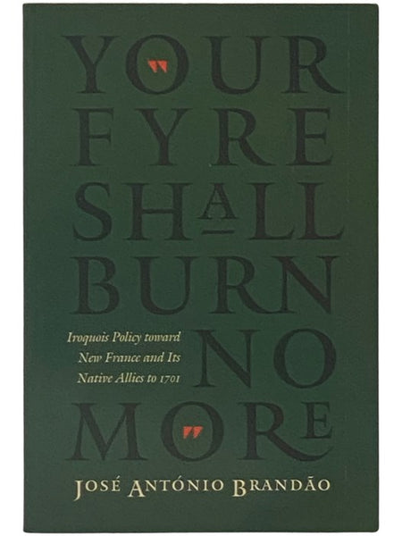 Your Fyre Shall Burn No More: Iroquois Policy Toward New France and Its Native Allies to 1701 (The Iroquoians and Their World)