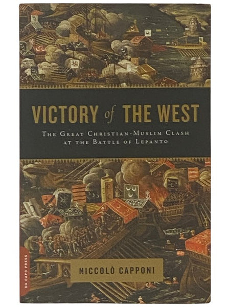 Victory of the West: The Great Christian-Muslim Clash at the Battle of Lepanto
